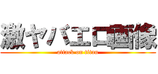 激ヤバエロ画像 (attack on titan)