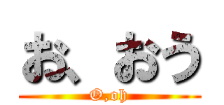 お、おう (O,oh)