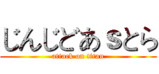 じんじどあｓとら (attack on titan)