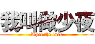 我叫做少夜 (What the fuck)