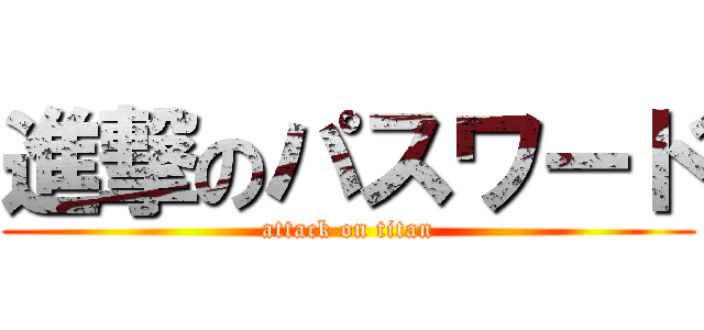 進撃のパスワード (attack on titan)