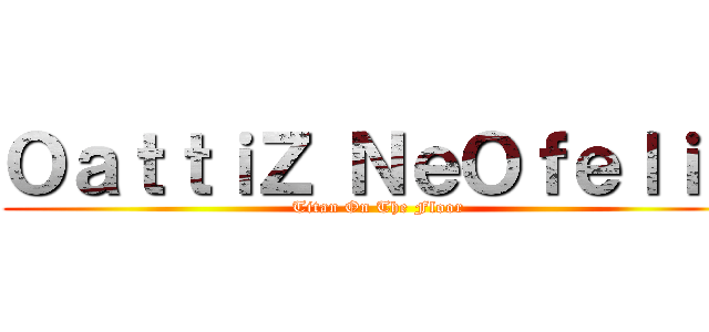 ＯａｔｔｉＺ ＮｅＯｆｅｌｉＳ (Titan On The Floor)