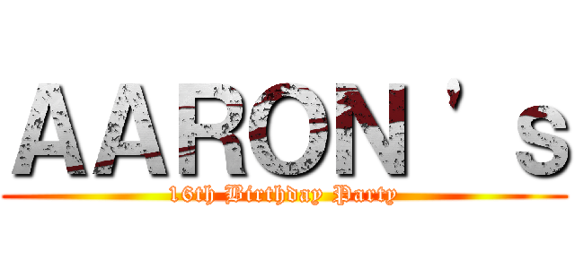ＡＡＲＯＮ 'ｓ (16th Birthday Party)