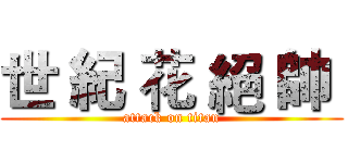 世 紀 花 絕 帥  (attack on titan)