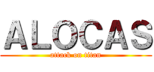 ＡＬＯＣＡＳ (attack on titan)