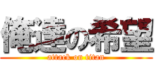 俺達の希望 (attack on titan)