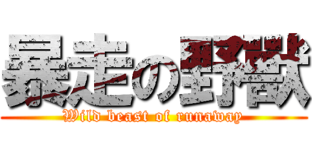 暴走の野獸 (Wild beast of runaway)