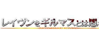 レイヴンをギルマスとは思わない (WE ALL NEED IS VICTORY )