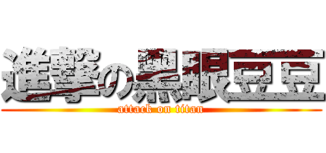 進撃の黑眼豆豆 (attack on titan)