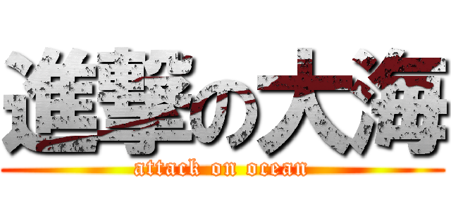 進撃の大海 (attack on ocean)