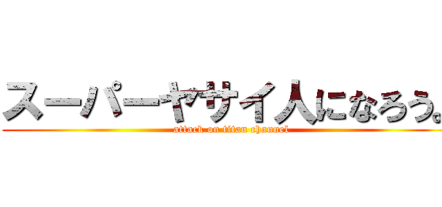 スーパーヤサイ人になろう。 (attack on titan channel)