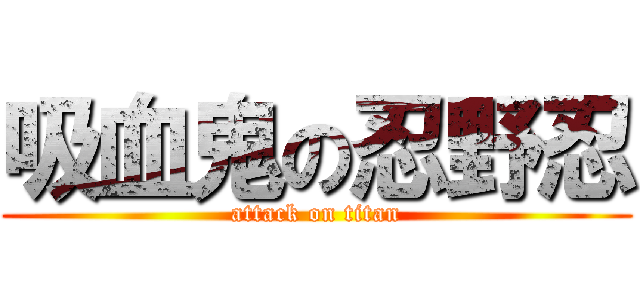 吸血鬼の忍野忍 (attack on titan)