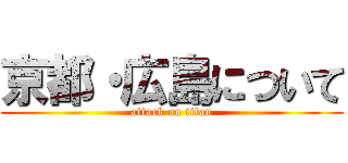 京都・広島について (attack on titan)