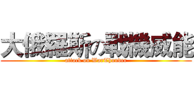 大俄羅斯の戰機威能 (attack on WarThunder)