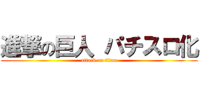 進撃の巨人 パチスロ化 (attack on titan)