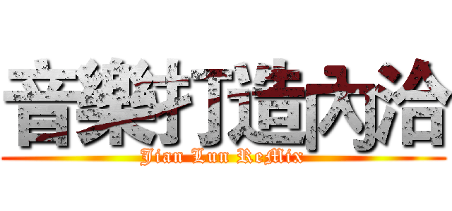 音樂打造內洽 (Jian Lun ReMix)