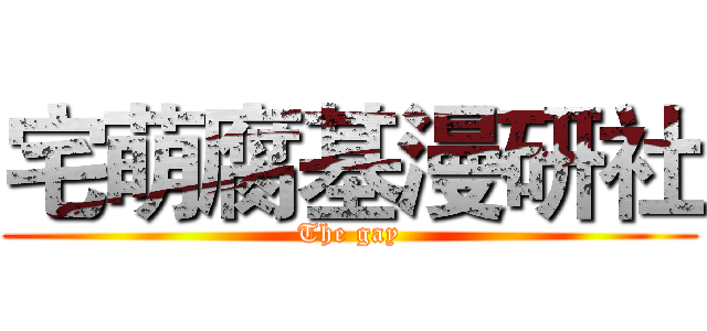 宅萌腐基漫研社 (The gay)