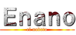 Ｅｎａｎｏ (el nobato)