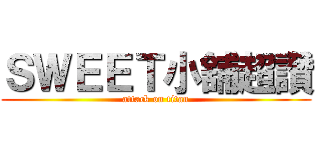 ＳＷＥＥＴ小舖超讚 (attack on titan)