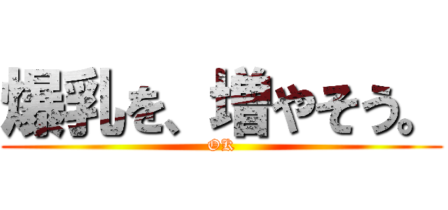 爆乳を、増やそう。 (OK)