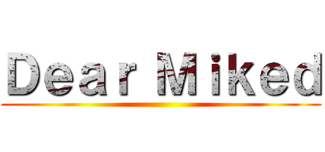 Ｄｅａｒ Ｍｉｋｅｄ ()