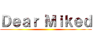 Ｄｅａｒ Ｍｉｋｅｄ ()