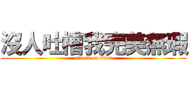 沒人吐槽我完美無瑕 (attack on titan)