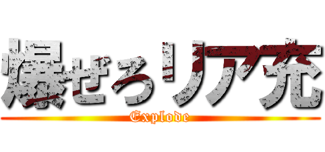 爆ぜろリア充 (Explode)