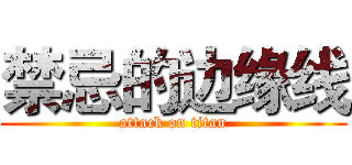 禁忌的边缘线 (attack on titan)