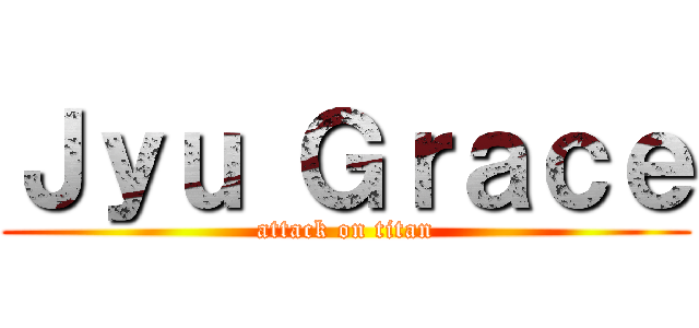 Ｊｙｕ Ｇｒａｃｅ (attack on titan)