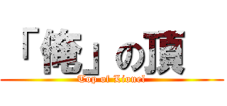 「 俺」の頂   (Top of Lionel)