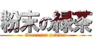 粉末の緑茶 (Green tea powder)