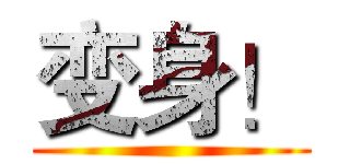 变身！ ()