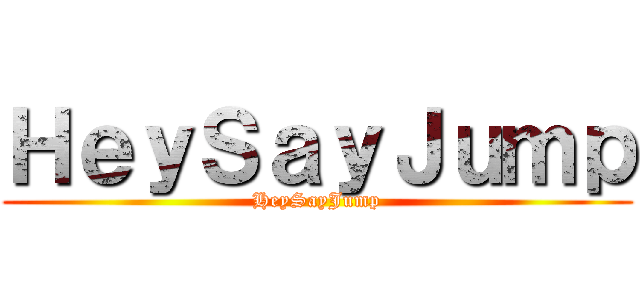 ＨｅｙＳａｙＪｕｍｐ (HeySayJump)