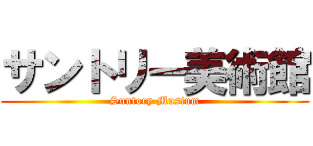 サントリー美術館 (Suntory Musium)