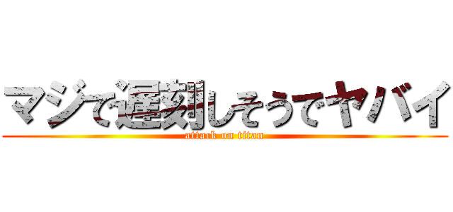 マジで遅刻しそうでヤバイ (attack on titan)