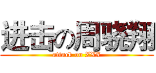 进击の周骁翔 (attack on ZXX)