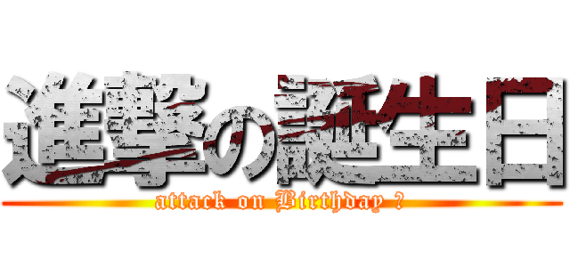 進撃の誕生日 (attack on Birthday ☆)