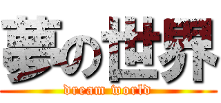 夢の世界 (dream world)