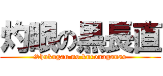 灼眼の黒長直 (Shakugan no kuronaganao)