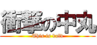 衝撃の中丸 (This is bald)