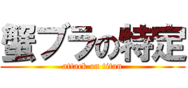 蟹ブラの特定 (attack on titan)