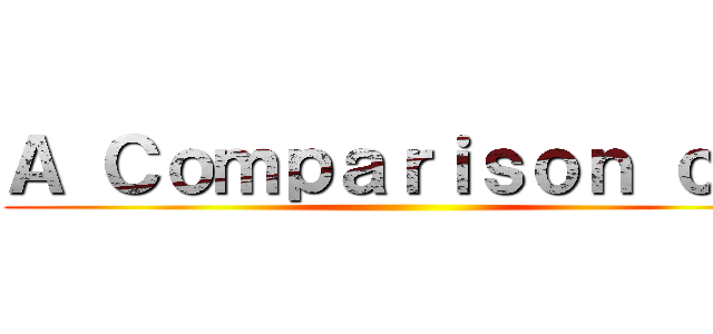 Ａ Ｃｏｍｐａｒｉｓｏｎ ｏｆ： ()