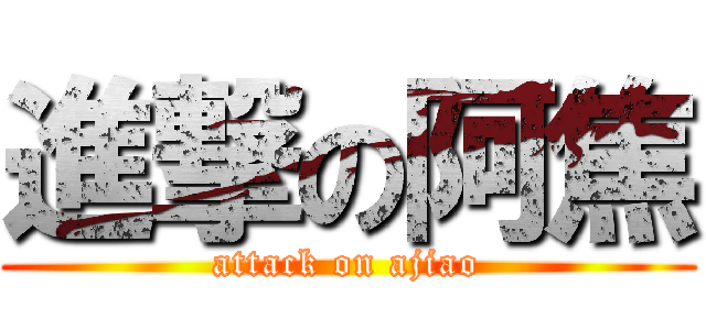 進撃の阿焦 (attack on ajiao)