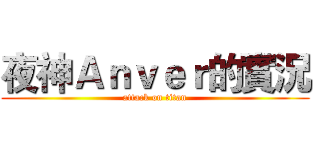 夜神Ａｎｖｅｒ的實況 (attack on titan)