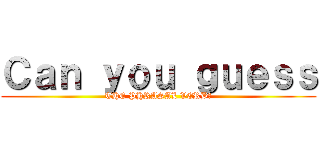 Ｃａｎ ｙｏｕ ｇｕｅｓｓ (THE PHRASAL VERB?)