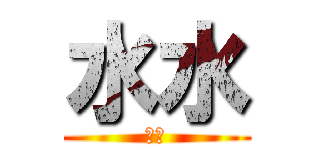 水水 (水水)