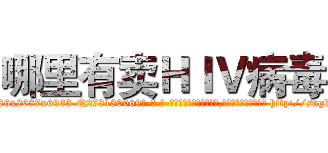 哪里有卖ＨＩＶ病毒 (哪里有卖HIV病毒【电-186x2687x6963-Q278180069元-吉-药-业】我们做的是长期生意,靠的是老客户长期支持 http://sngk.net/KZYs8z
)