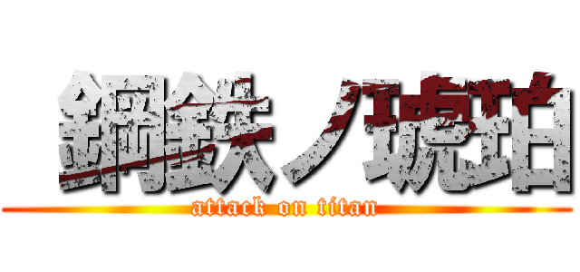  鋼鉄ノ琥珀 (attack on titan)