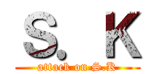 Ｓ．Ｋ (attack on S.K)